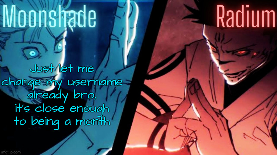 Moonshade and Radium JJK Template | Just let me change my username already bro, it's close enough to being a month | image tagged in moonshade and radium jjk template | made w/ Imgflip meme maker