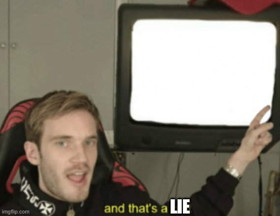 and that's a fact | LIE | image tagged in and that's a fact | made w/ Imgflip meme maker
