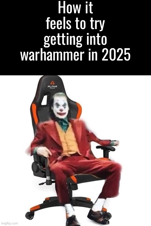 Deadass though, it looks so fun. Shame Fantasy is kind of dead besides total war though | How it feels to try getting into warhammer in 2025 | made w/ Imgflip meme maker