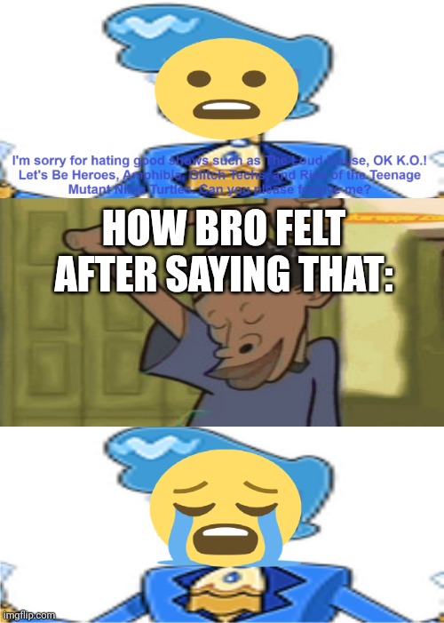 I ruined WudaiBlackHole95's Apology Fill-in Memes | HOW BRO FELT AFTER SAYING THAT: | image tagged in who denies wudaiblackhole95's apology | made w/ Imgflip meme maker