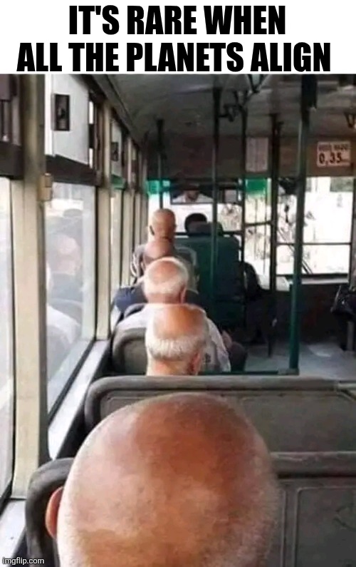 It's Rare When All The Planets Align | IT'S RARE WHEN ALL THE PLANETS ALIGN | image tagged in chrisjoines1 | made w/ Imgflip meme maker
