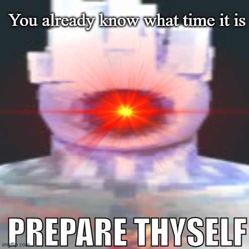 minos prim | You already know what time it is PREPARE THYSELF | image tagged in minos prim | made w/ Imgflip meme maker