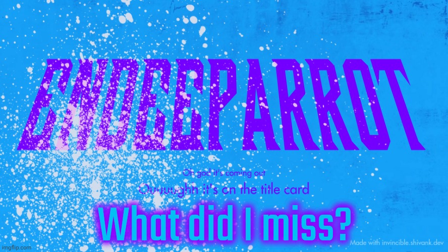 Enderparrot8 announcement | What did I miss? | image tagged in enderparrot8 announcement | made w/ Imgflip meme maker