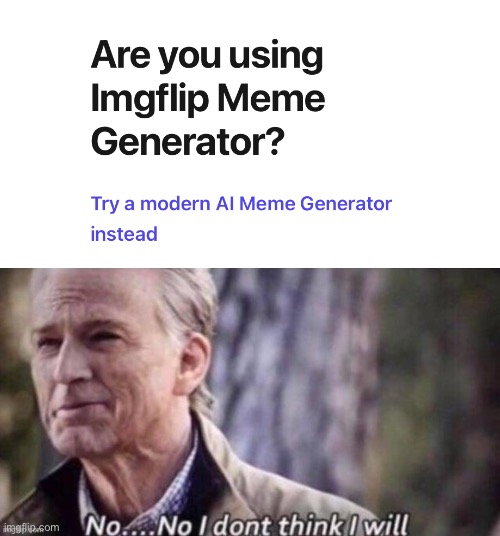 supermeme.ai is garbage, imgflip is the best | image tagged in no no i dont think i will,imgflip,supermeme ai | made w/ Imgflip meme maker