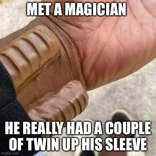 Twix | MET A MAGICIAN; HE REALLY HAD A COUPLE OF TWIN UP HIS SLEEVE | image tagged in twix,magician,bad pun | made w/ Imgflip meme maker