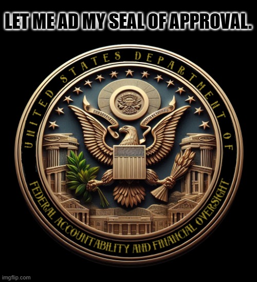 Dept. of FAFO | LET ME AD MY SEAL OF APPROVAL. | image tagged in dept of fafo | made w/ Imgflip meme maker