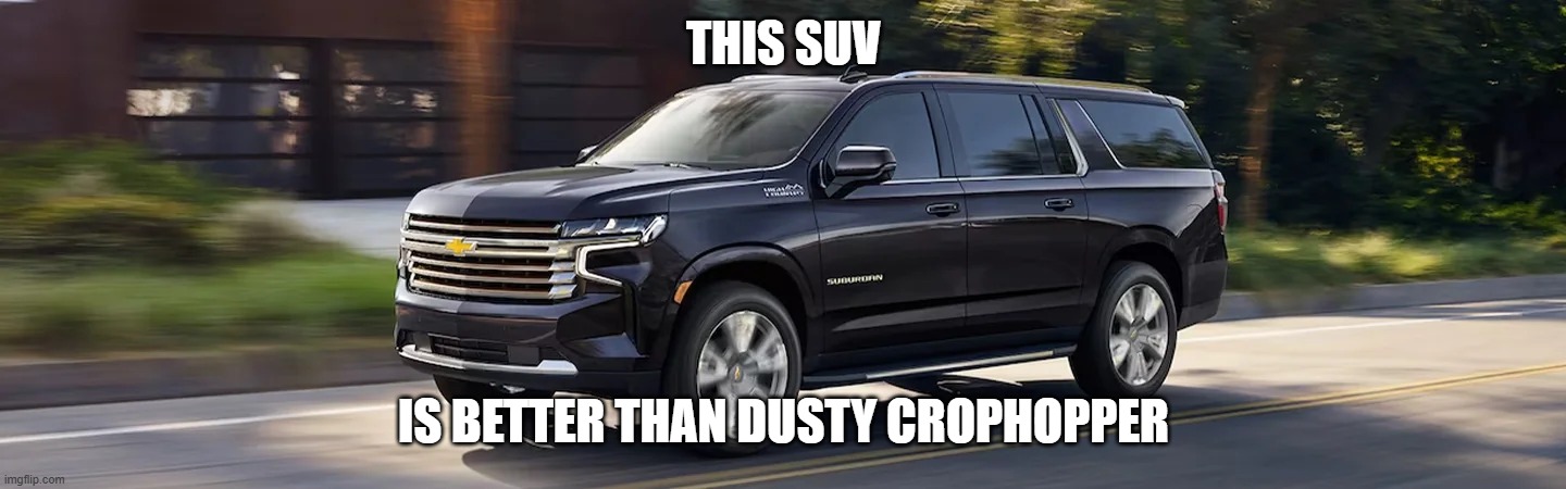 SUV | THIS SUV; IS BETTER THAN DUSTY CROPHOPPER | image tagged in suv | made w/ Imgflip meme maker