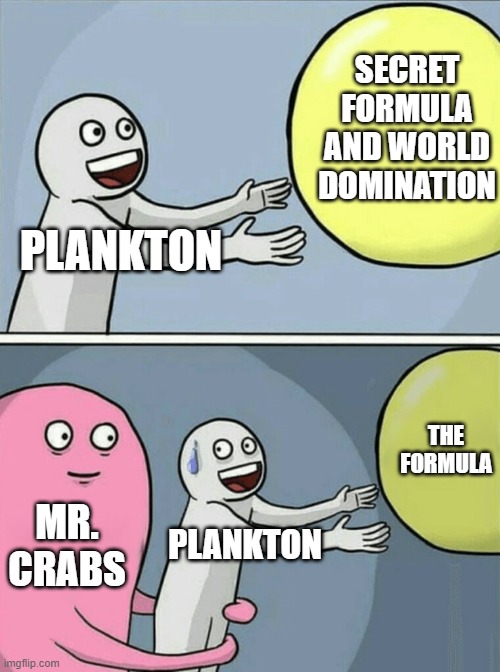 Running Away Balloon | SECRET FORMULA AND WORLD DOMINATION; PLANKTON; THE FORMULA; MR. CRABS; PLANKTON | image tagged in memes,running away balloon | made w/ Imgflip meme maker