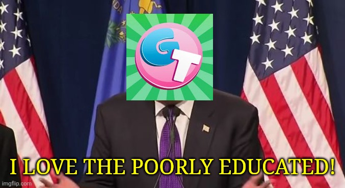 this what Gametoons looks like: | I LOVE THE POORLY EDUCATED! | image tagged in trump - i love the poorly educated | made w/ Imgflip meme maker