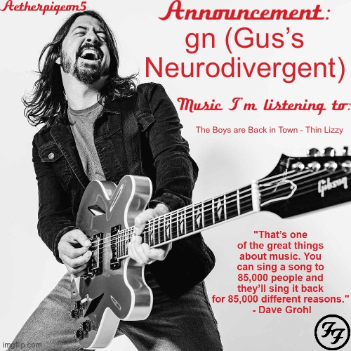 Aetherpigeon5's announcement template v2 | gn (Gus’s Neurodivergent); The Boys are Back in Town - Thin Lizzy | image tagged in aetherpigeon5's announcement template v2 | made w/ Imgflip meme maker