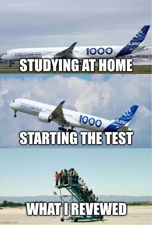 Airplane took off without people | STUDYING AT HOME; STARTING THE TEST; WHAT I REVIEWED | image tagged in airplane took off without people | made w/ Imgflip meme maker
