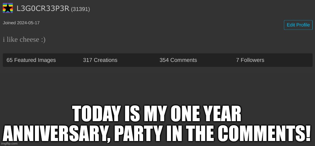 Im old af | TODAY IS MY ONE YEAR ANNIVERSARY, PARTY IN THE COMMENTS! | image tagged in one year anniversary,happy,memes | made w/ Imgflip meme maker
