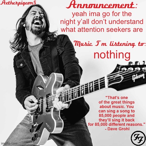 Aetherpigeon5's announcement template v2 | yeah ima go for the night y’all don’t understand what attention seekers are; nothing | image tagged in aetherpigeon5's announcement template v2 | made w/ Imgflip meme maker