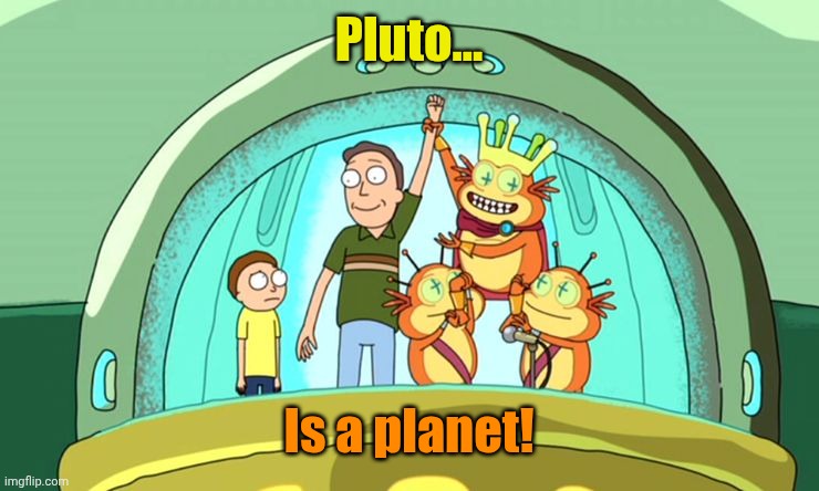 Jerry Smith Pluto | Pluto... Is a planet! | image tagged in jerry smith pluto | made w/ Imgflip meme maker