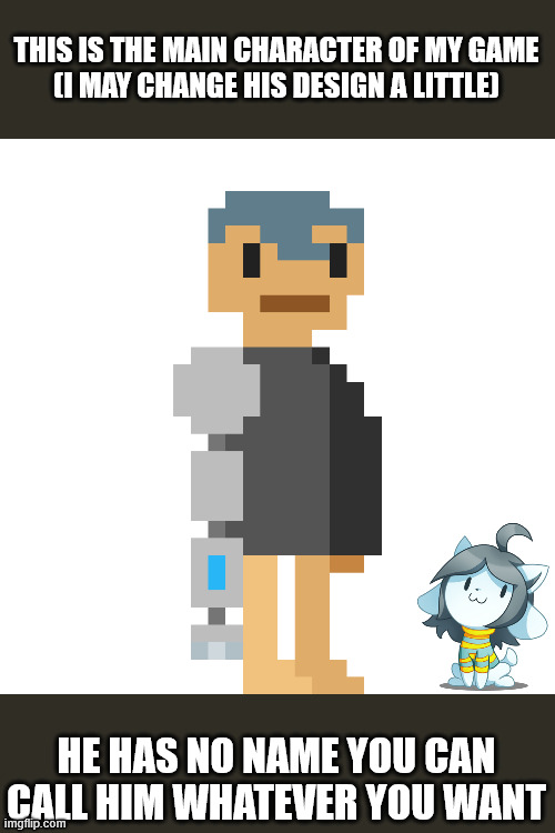 New character design PLEASE NOTE THAT THIS IS NOT OC LORE! | THIS IS THE MAIN CHARACTER OF MY GAME
(I MAY CHANGE HIS DESIGN A LITTLE); HE HAS NO NAME YOU CAN CALL HIM WHATEVER YOU WANT | made w/ Imgflip meme maker