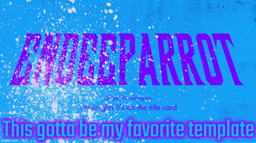 Enderparrot8 announcement | This gotta be my favorite template | image tagged in enderparrot8 announcement | made w/ Imgflip meme maker