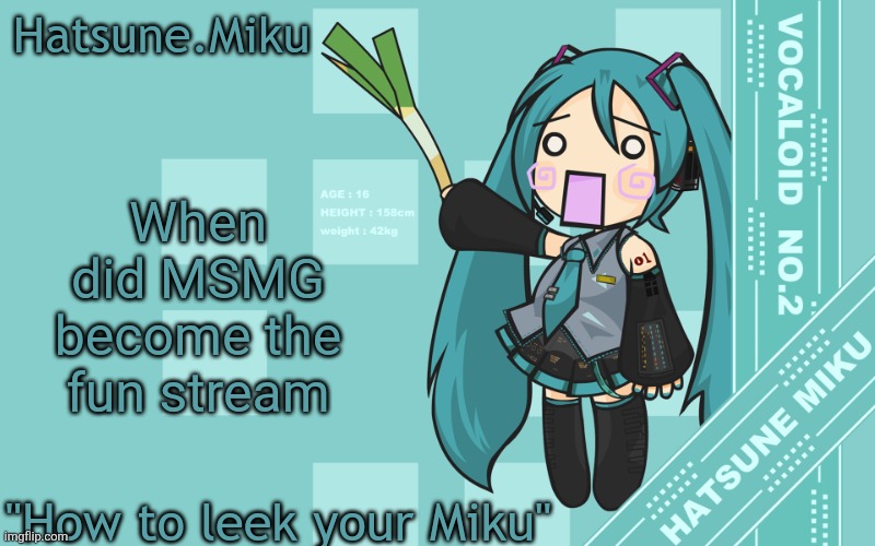 Hatsune.Miku temp | When did MSMG become the fun stream | image tagged in hatsune miku temp | made w/ Imgflip meme maker