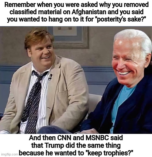 It's only bad when the other guy does it | Remember when you were asked why you removed classified material on Afghanistan and you said you wanted to hang on to it for "posterity's sake?"; And then CNN and MSNBC said that Trump did the same thing because he wanted to "keep trophies?" | image tagged in joe biden,donald trump,classified,double standards | made w/ Imgflip meme maker
