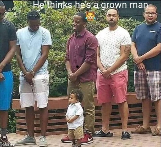 He Thinks He's A Grown Man | image tagged in he thinks he's a grown man | made w/ Imgflip meme maker