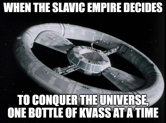 Slavic Space Command | WHEN THE SLAVIC EMPIRE DECIDES; TO CONQUER THE UNIVERSE, ONE BOTTLE OF KVASS AT A TIME | image tagged in slavic space command,slavic blake's 7,slavic lives matter | made w/ Imgflip meme maker