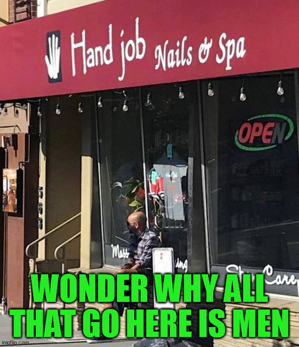 WONDER WHY ALL THAT GO HERE IS MEN | image tagged in fun | made w/ Imgflip meme maker