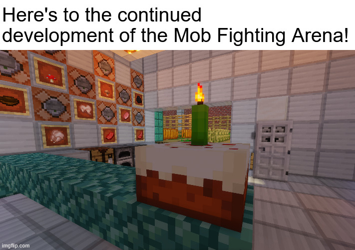 Here's to the continued development of the Mob Fighting Arena! | image tagged in mob fighting arena minecraft,minecraft | made w/ Imgflip meme maker
