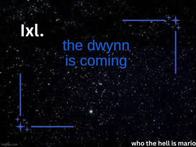 watch out!!! the dwynn steals you at night and makes child-like noises. | the dwynn is coming | image tagged in ixl temp | made w/ Imgflip meme maker