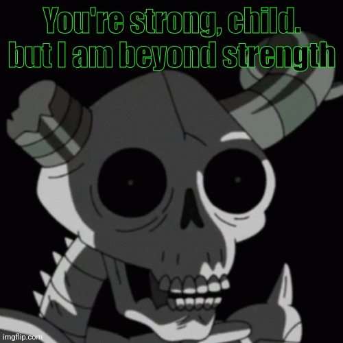 You're strong, child. but I am beyond strength | made w/ Imgflip meme maker