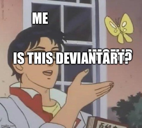 Is This A Pigeon | ME; IMGFLIP; IS THIS DEVIANTART? | image tagged in memes,is this a pigeon,deviantart,imgflip | made w/ Imgflip meme maker