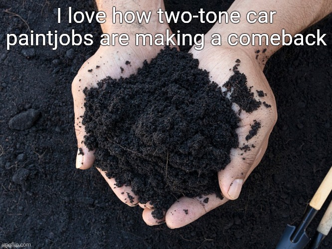 LOAM | I love how two-tone car paintjobs are making a comeback | image tagged in loam | made w/ Imgflip meme maker