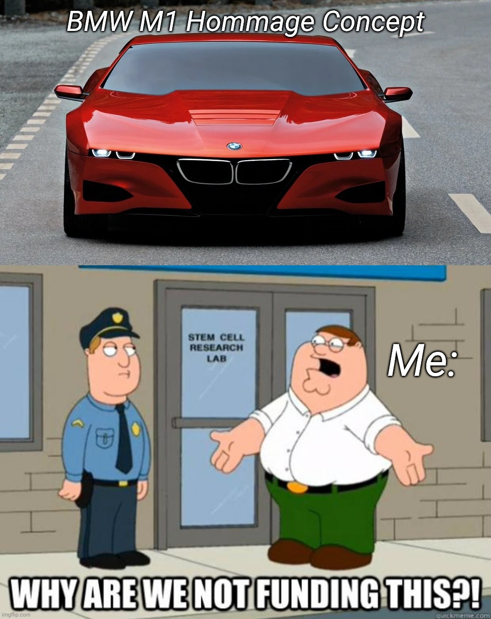 Why Are We Not Funding It Meme (I NEED DRIVE IT!!) | BMW M1 Hommage Concept; Me: | image tagged in bmw m1 hommage,why are we not funding it | made w/ Imgflip meme maker