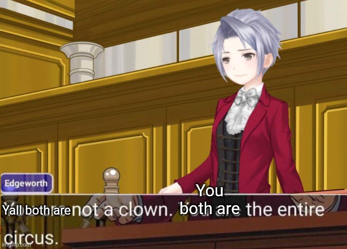 Your not a clown your a whole entire circus | Yall both are You both are | image tagged in your not a clown your a whole entire circus | made w/ Imgflip meme maker