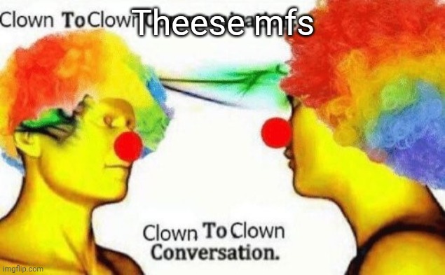 Clown to clown conversation | Theese mfs | image tagged in clown to clown conversation | made w/ Imgflip meme maker
