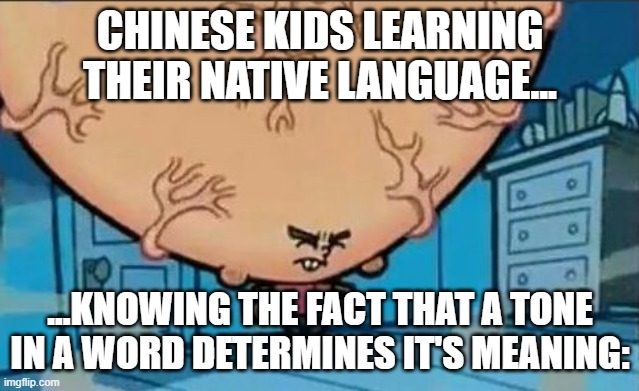 Chineese is a tonal language. I learned the fact online. | CHINESE KIDS LEARNING THEIR NATIVE LANGUAGE... ...KNOWING THE FACT THAT A TONE IN A WORD DETERMINES IT'S MEANING: | image tagged in brain cells,children,chinese,memes | made w/ Imgflip meme maker