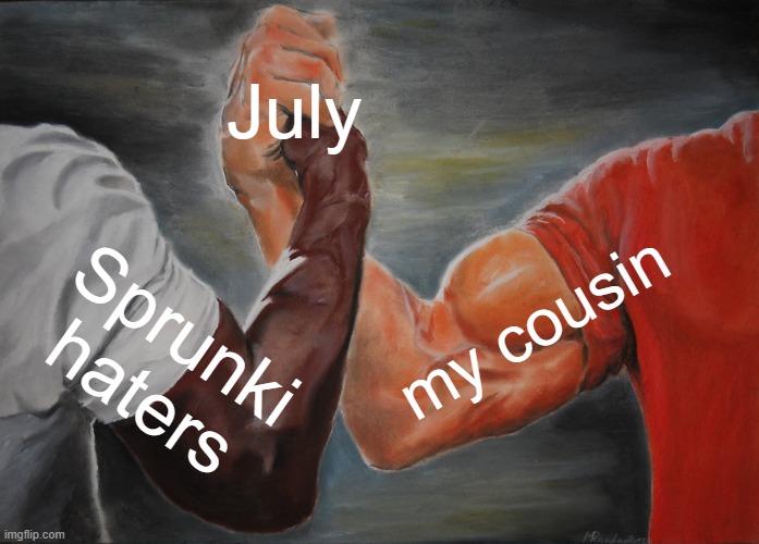 Epic Handshake | July; my cousin; Sprunki haters | image tagged in memes,epic handshake | made w/ Imgflip meme maker