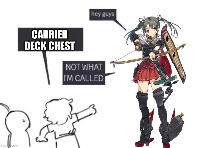 Not what im called | CARRIER DECK CHEST | image tagged in not what im called | made w/ Imgflip meme maker