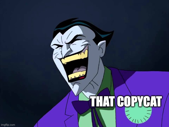 THAT COPYCAT | image tagged in evil laughter | made w/ Imgflip meme maker