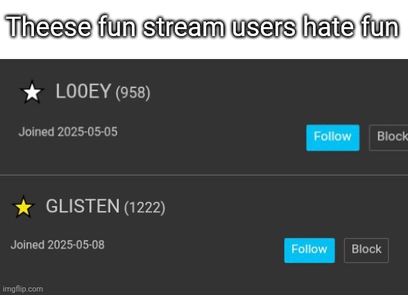 NOTE: They are not alts (9+10) | Theese fun stream users hate fun | made w/ Imgflip meme maker