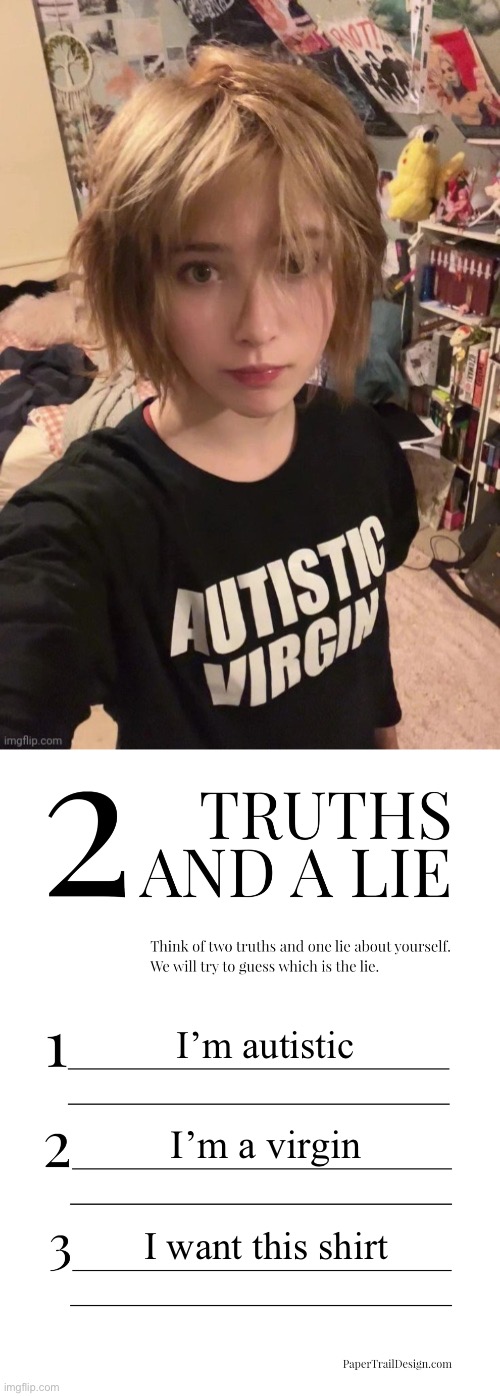 This shirt | I’m autistic; I’m a virgin; I want this shirt | image tagged in 2 truths and a lie,t-shirt,autistic,virgin,what do we want | made w/ Imgflip meme maker