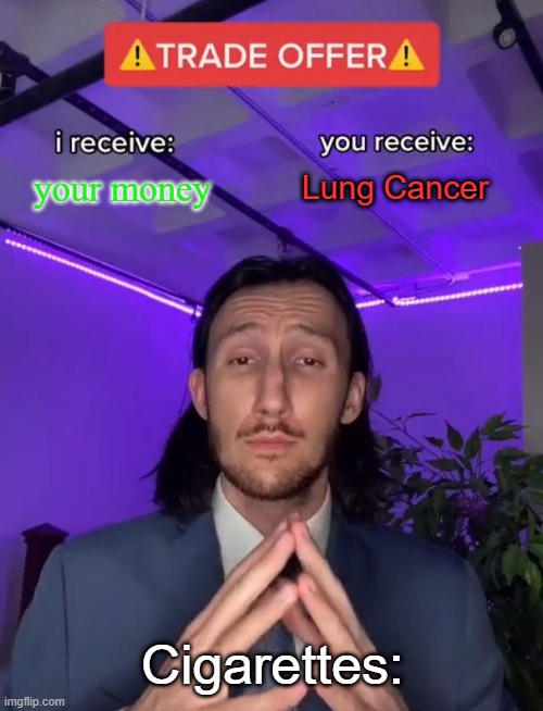 NO SMOKING | your money; Lung Cancer; Cigarettes: | image tagged in trade offer | made w/ Imgflip meme maker