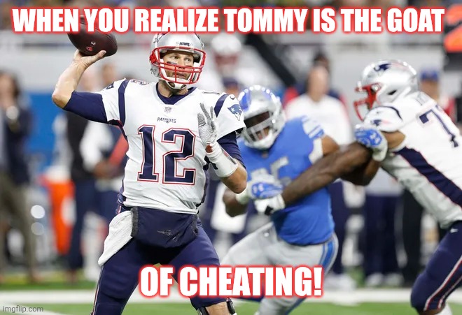 tom brady | WHEN YOU REALIZE TOMMY IS THE GOAT; OF CHEATING! | image tagged in tom brady | made w/ Imgflip meme maker