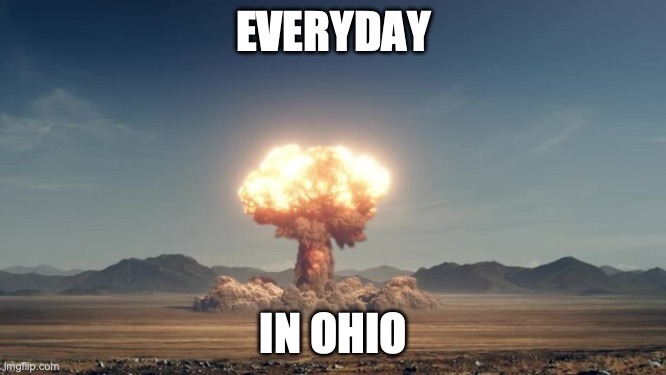 Everyday in Ohio | EVERYDAY; IN OHIO | image tagged in memes | made w/ Imgflip meme maker
