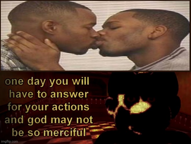 WAIT WHA- | image tagged in one day you will have to answer for your actions,gay,kiss,wait thats illegal,wait what | made w/ Imgflip meme maker