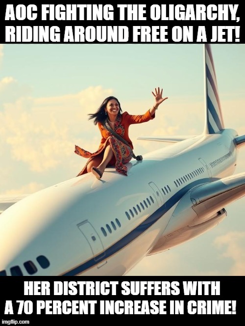 AOC fighting the oligarchy! | AOC FIGHTING THE OLIGARCHY, RIDING AROUND FREE ON A JET! HER DISTRICT SUFFERS WITH A 70 PERCENT INCREASE IN CRIME! | image tagged in sam elliott special kind of stupid,morons,idiots,stupid liberals | made w/ Imgflip meme maker