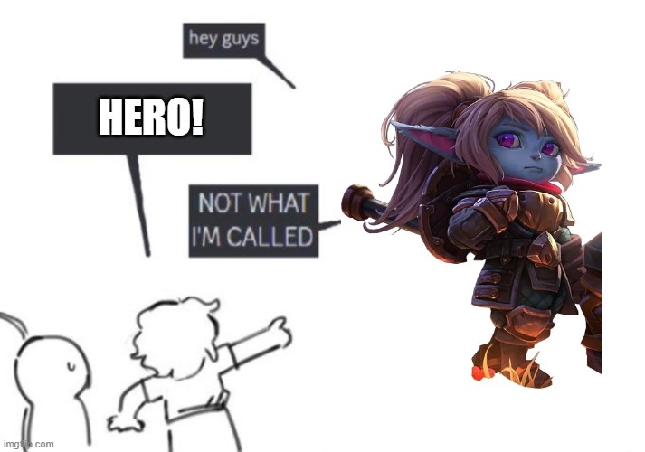 Hey Guys - NOT WHAT I'M CALLED | HERO! | image tagged in hey guys - not what i'm called | made w/ Imgflip meme maker