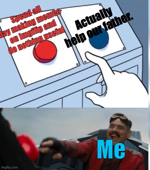 Two Buttons Eggman | Actually help our father. Spend all day making memes on Imgflip and do nothing useful; Me | image tagged in two buttons eggman | made w/ Imgflip meme maker