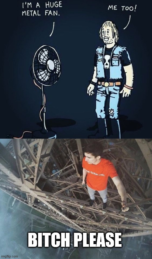 Heavy metal, Lattice Climbing | BITCH PLEASE | image tagged in james kingston,music,lattice climbing,europe,heavy metal,klettern | made w/ Imgflip meme maker