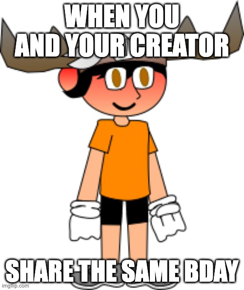 celebrate in the comments | WHEN YOU AND YOUR CREATOR; SHARE THE SAME BDAY | image tagged in smg5 happy,memes,smg4,smg5,birthday,wow | made w/ Imgflip meme maker