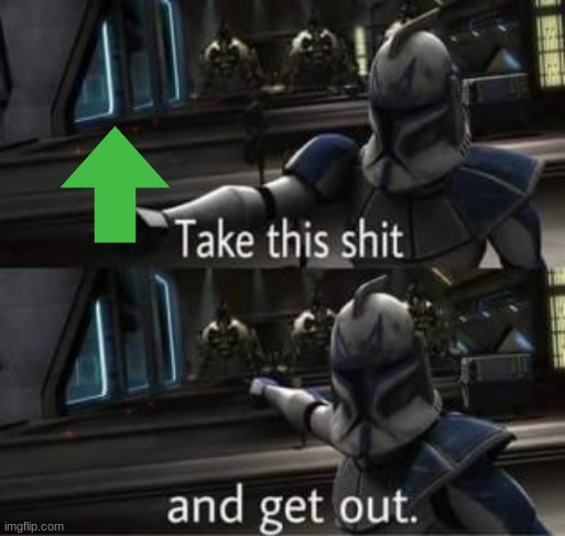 Take this shit and get out | image tagged in take this shit and get out | made w/ Imgflip meme maker