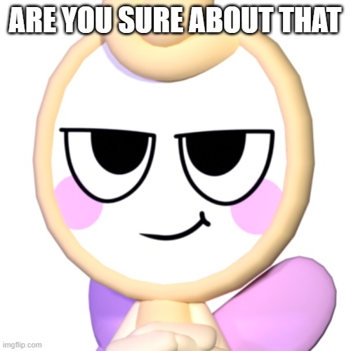 Glisten | ARE YOU SURE ABOUT THAT | image tagged in glisten | made w/ Imgflip meme maker